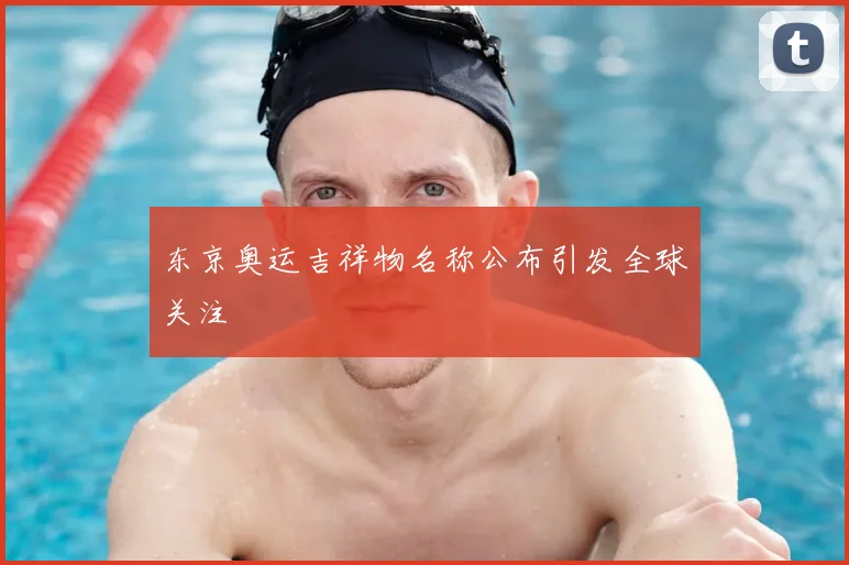 东京奥运吉祥物名称公布引发全球关注